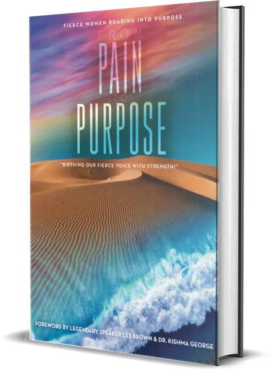 Fierce Women Roaring Into Purpose: From Pain to Purpose, foreword by Les Brown and Dr. Kishma George
